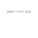 Awaythatday